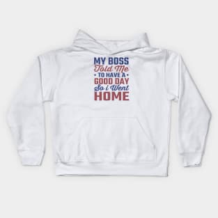 My Boss Told Me To Have A Good Day So I Went Home Kids Hoodie